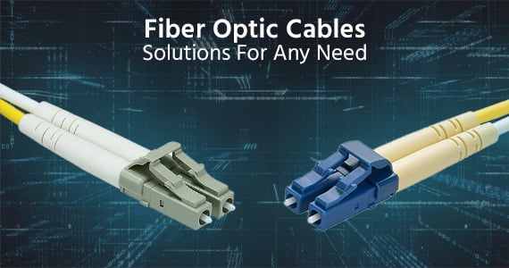 Solutions For Any Need Fiber Optic Cables Backed by a Lifetime Warranty Shop Now