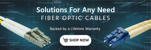 Solutions For Any Need Fiber Optics Cables Backed by a Lifetime Warranty