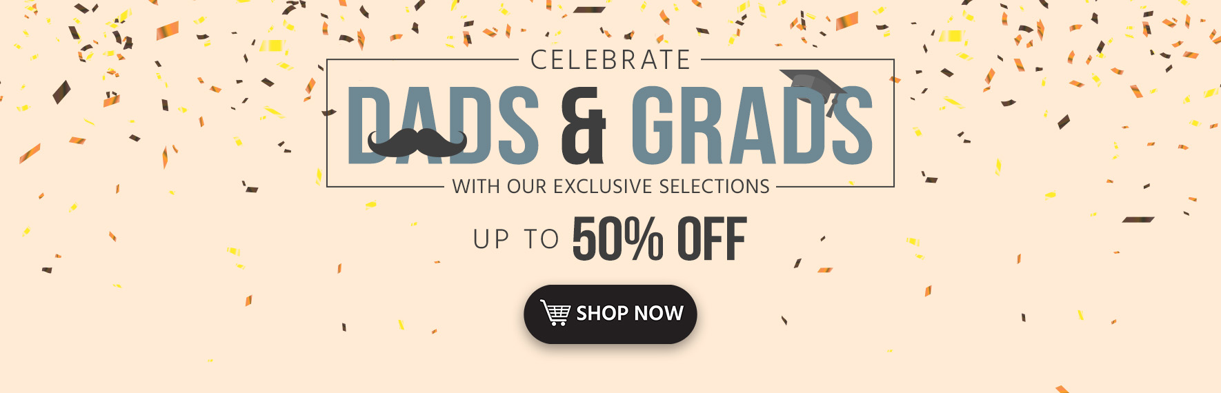 Celebrate Dads and Grads! Up to 50% off With our Exclusive Selections Shop Now