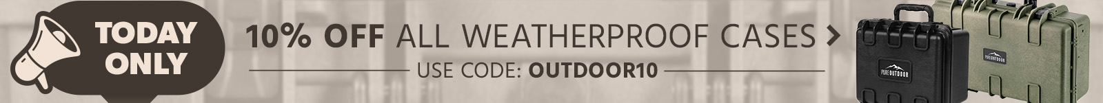 TODAY ONLY! 10% Off All Weatherproof Cases! Use Code: OUTDOOR10 Shop Now
