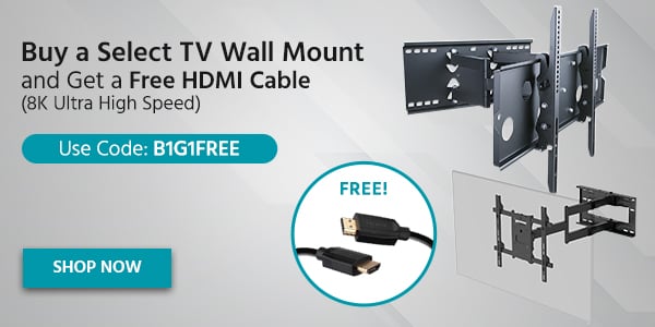 Buy a Select TV Wall Mount and Get a Free HDMI Cable (8K Ultra High Speed) Use Code: B1G1FREE Shop Now