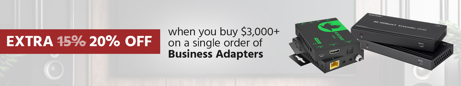 Buy $3000 on a single order 
Get Extra20% OFF on selected adapters
Use Code: ADAPTER20
Shop Now