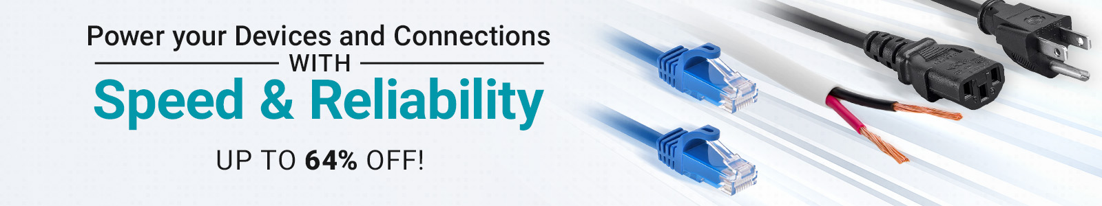 Power your Devices and Connections with Speed and Reliability! 
Up to 64% Off!
Shop Now
