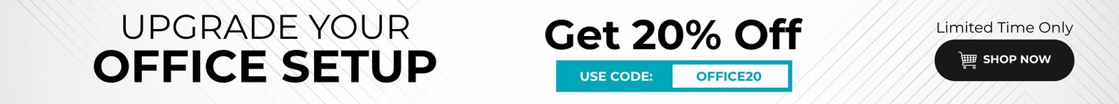 Upgrade Your Office Setup Up to 20% Off on selected products Use Code: OFFICE20 Limited Time Only Shop Now