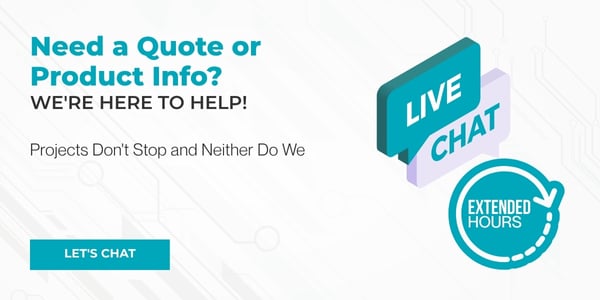 Need A Quote Or Product Info? We're Here To Help! Live Chat: Extended Hours. Projects Don't Stop And Neither Do We. Let's Chat.