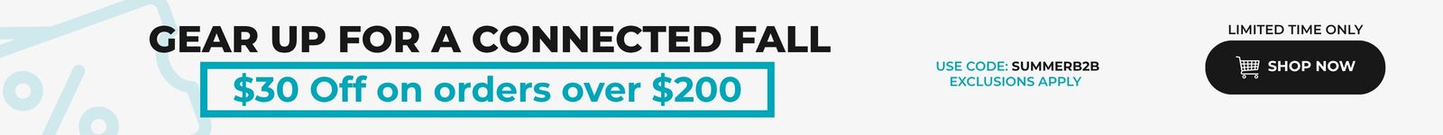 Gear Up for a Connected Fall $30 off on orders over $200 Use Code: SUMMERB2B Exclusions Apply Limited Time Only Shop Now