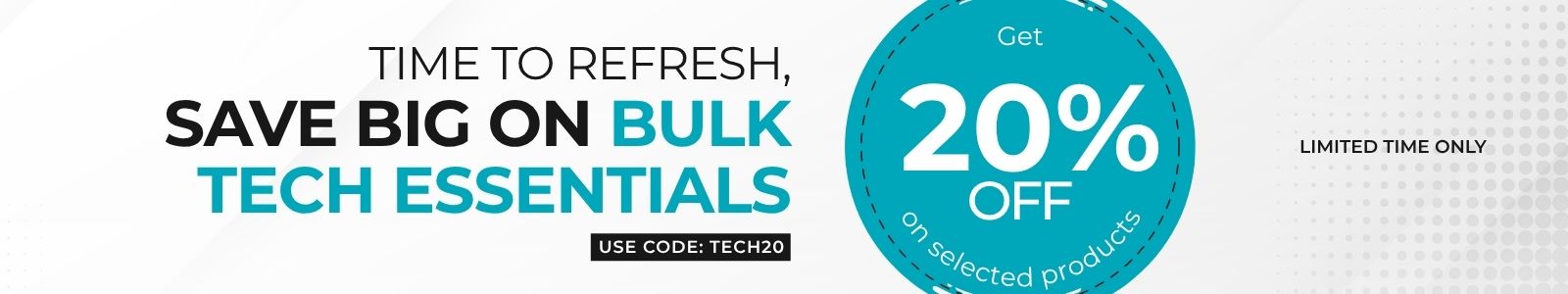 Time to Refresh, Save Big on Bulk Tech Essentials
Get 20% off on selected products
Use Code: TECH20
Shop Now