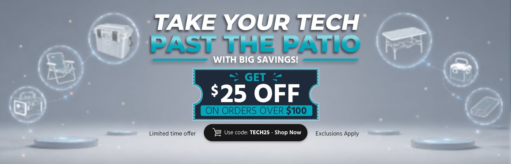 Take Your Tech Past the Patio with Big Savings! Get $25 off on orders over $100 Use code: TECH25- Shop Now Limited time offer | Exclusions Apply