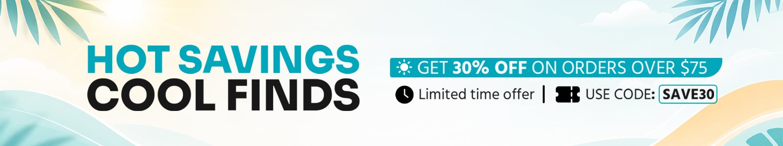 Hot Savings. Cool Finds.
Get 30% off on orders over $75
limited time offer
Use Code: SAVE30
Shop Now