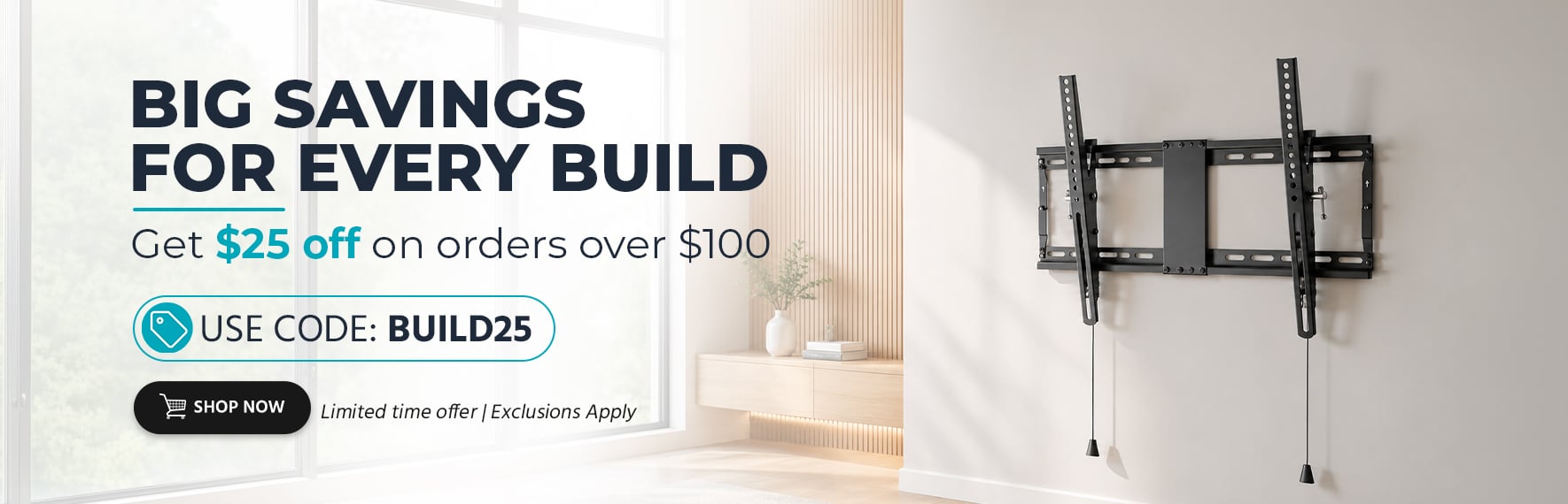 Big Savings for Every Build Get $25 off on orders over $100 Use code: BUILD25 Limited time offer | Exclusions Apply Shop Now