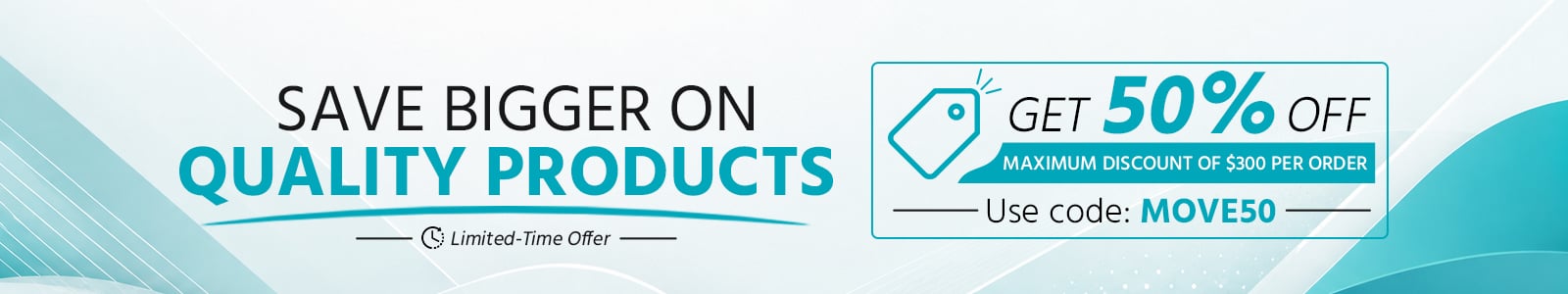 Save Bigger on Quality Products
Get 50% off on orders over $300
Limited-Time Offer
Use Code: MOVE50
Shop Now