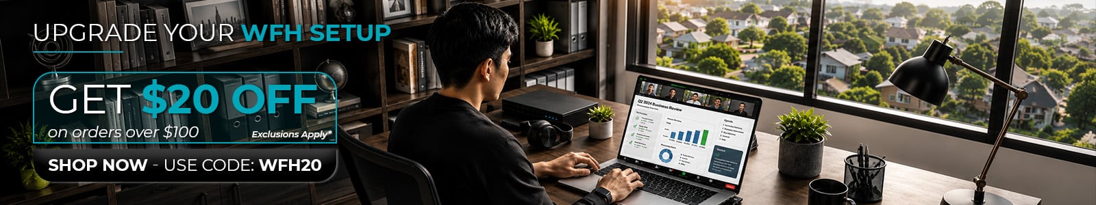 Upgrade Your WFH Setup
Get $20 off on orders over $100
Use Code: WFH20
Exclusions Apply
Shop Now