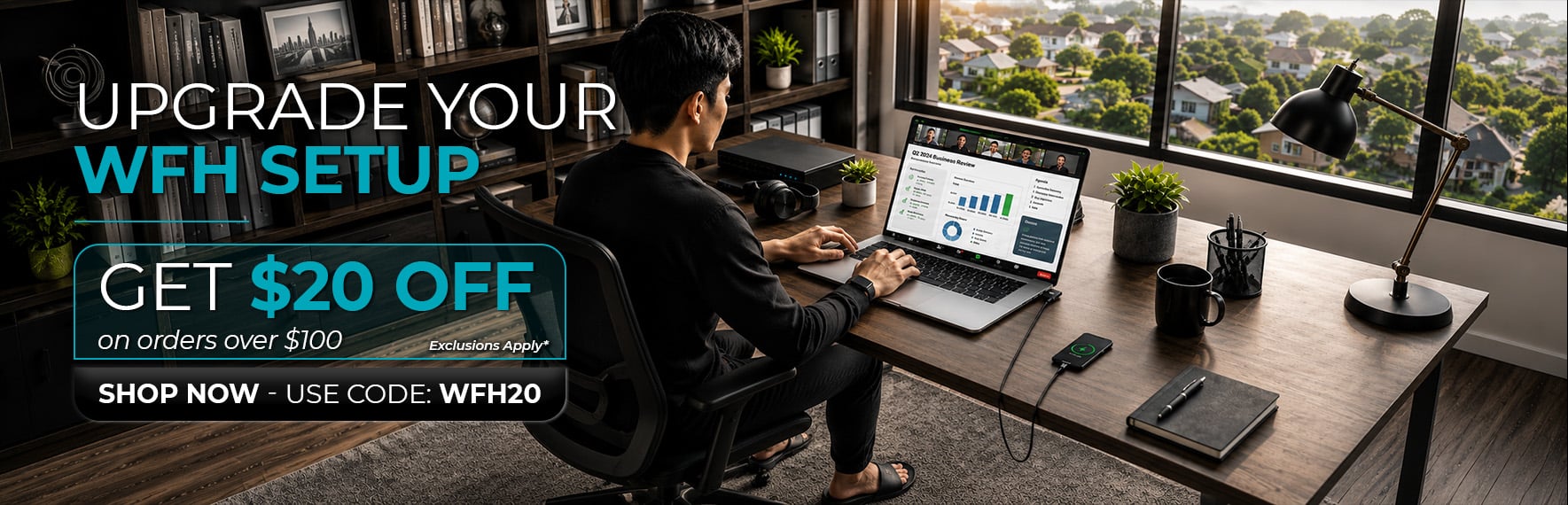 Upgrade Your WFH Setup Get $20 off on orders over $100 Use Code: WFH20 Exclusions Apply Shop Now