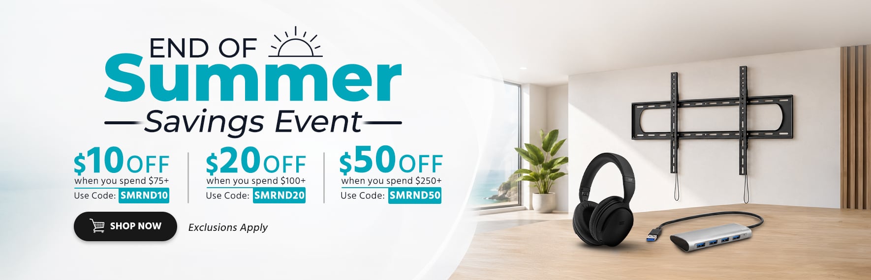 End of Summer Savings Event $10 off when you spend $75+ Use Code: SMRND10  $20 off when you spend $100+  Use Code: SMRND20  $50 off when you spend $250+ Use Code: SMRND50  Exclusions Apply Shop Now